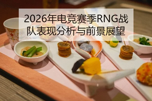 2026年电竞赛季RNG战队表现分析与前景展望